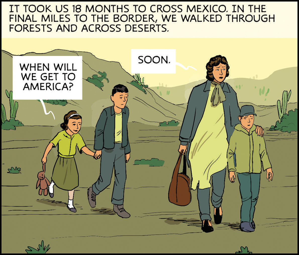 It took us 18 months to cross Mexico. In the final miles to the border, we walked through forests and across deserts. Quote Katherine: “When will we get to America.” Quote brother: “Soon.”